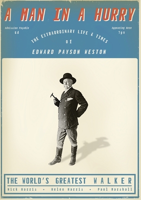 A Man in a Hurry: The Extraordinary Life and Times of Edward Payson Weston, The World's Greatest Walker - Harris, Nick, and Harris, Helen, and Marshall, Paul