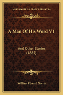 A Man of His Word V1: And Other Stories (1885)