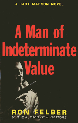A Man of Indeterminate Value: A Jack Madson Novel - Felber, Ron