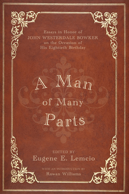 A Man of Many Parts: Essays in Honor of John Westerdale Bowker on the Occasion of His Eightieth Birthday - Lemcio, Eugene E (Editor), and Williams, Rowan (Introduction by)