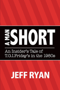 A Man Short an Insider's Tale of T.G.I. Fridays in the 1980s: Volume 1
