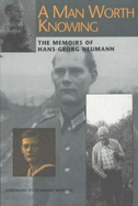 A Man Worth Knowing: The Memoirs of Hans-Georg Neumann