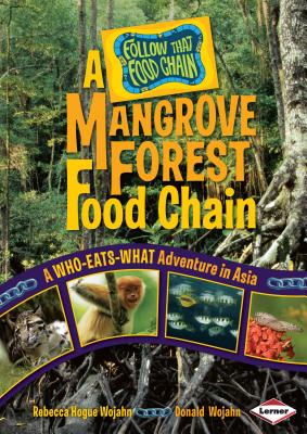 A Mangrove Forest Food Chain: A Who-Eats-What Adventure in Asia - Wojahn, Rebecca Hogue, and Wojahn, Donald