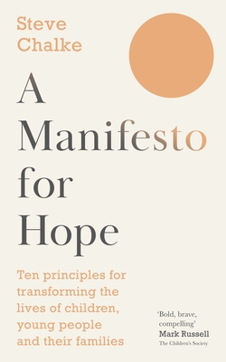 A Manifesto for Hope: Ten Principles for Transforming the Lives of Children and Young People - Chalke, Steve