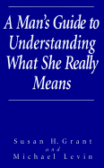 A Man's Guide to Knowing What She Really Means