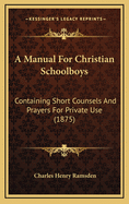 A Manual for Christian Schoolboys: Containing Short Counsels and Prayers for Private Use (1875)