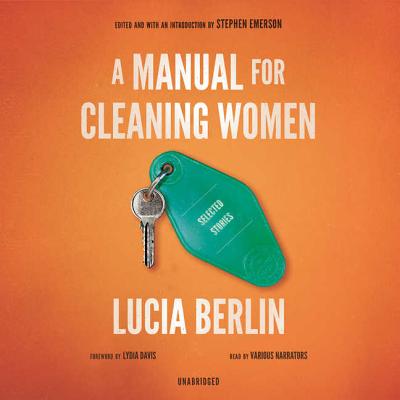 A Manual for Cleaning Women: Selected Stories - Berlin, Lucia, and Emerson, Stephen (Editor), and Davis, Lydia (Foreword by)