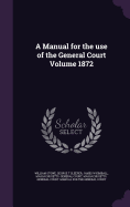 A Manual for the use of the General Court Volume 1872