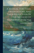 A Manual For Tidal Observations, And Their Reduction By The Method Of Harmonic Analysis: With An Appendix Containing Auxiliary Tables To Facilitate The Computations