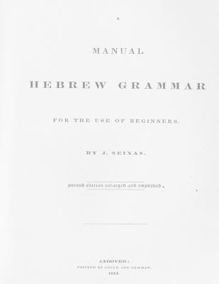 A Manual Hebrew Grammar for the Use of Beginners: Second edition enlarged and improved, 1834 - Stewart Sr, David Grant (Editor), and Seixas, J