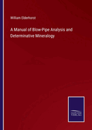 A Manual of Blow-Pipe Analysis and Determinative Mineralogy