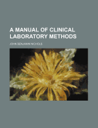 A Manual of Clinical Laboratory Methods - Nichols, John Benjamin