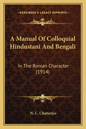 A Manual of Colloquial Hindustani and Bengali: In the Roman Character (1914)