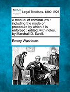 A Manual of Criminal Law: Including the Mode of Procedure by Which It Is Enforced.