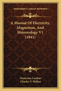 A Manual of Electricity, Magnetism, and Meteorology V1 (1841)