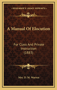 A Manual Of Elocution: For Class And Private Instruction (1883)