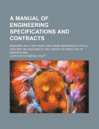A Manual of Engineering Specifications and Contracts: Designed as a Text Book and Work Reference for All Who May Be Engaged in the Theory or Practice of Engineering