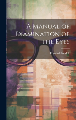 A Manual of Examination of the Eyes - Landolt, Edmond