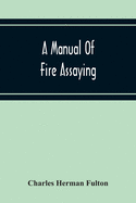 A Manual Of Fire Assaying