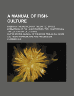 A Manual of Fish-Culture: Based on the Methods of the United States Commission of Fish and Fisheries; With Chapters on the Cultivation of Oysters and Frogs (Classic Reprint)