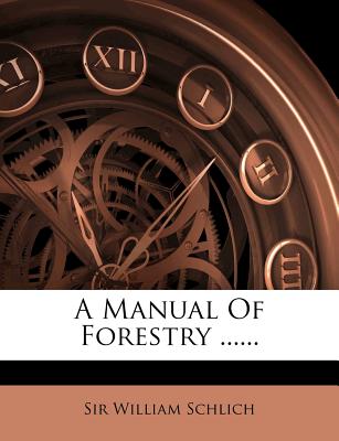 A Manual of Forestry - Schlich, William, Sir