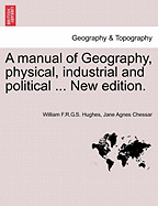 A Manual of Geography, Physical, Industrial and Political ... New Edition.