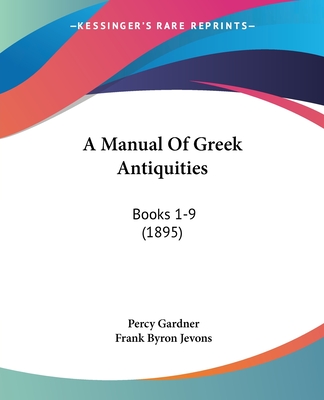 A Manual Of Greek Antiquities: Books 1-9 (1895) - Gardner, Percy, and Jevons, Frank Byron