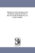 A Manual of Greek Literature: From the Earliest Authentic Periods to the Close of the Byzantine Era
