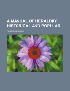 A Manual of Heraldry, Historical and Popular