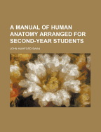 A Manual of Human Anatomy Arranged for Second-Year Students