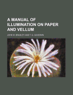 A Manual of Illumination on Paper and Vellum