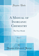 A Manual of Inorganic Chemistry, Vol. 1: The Non-Metals (Classic Reprint)