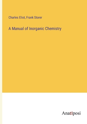 A Manual of Inorganic Chemistry - Eliot, Charles, and Storer, Frank