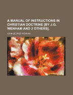 A Manual of Instructions in Christian Doctrine [By J.G. Wenham and 2 Others].