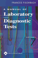 A Manual of Laboratory and Diagnostic Tests - Fischbach, Frances Talaska, RN, Bsn, Msn, and Dunning, Marshall Barnett, III