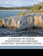 A Manual of Linear Shorthand; An Original Scientific Alternating System