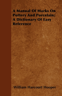 A Manual Of Marks On Pottery And Porcelain; A Dictionary Of Easy Reference