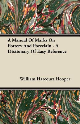 A Manual Of Marks On Pottery And Porcelain - A Dictionary Of Easy Reference - Hooper, William Harcourt
