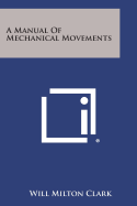 A Manual of Mechanical Movements