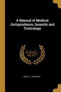 A Manual of Medical Jurisprudence, Insanity and Toxicology