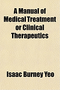 A Manual of Medical Treatment or Clinical Therapeutics