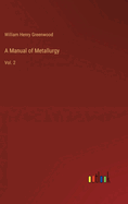 A Manual of Metallurgy: Vol. 2