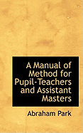 A Manual of Method for Pupil-Teachers and Assistant Masters