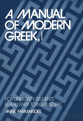 A Manual of Modern Greek, I: For University Students: Elementary to Intermediate - Farmakides, Anne