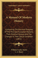 A Manual Of Modern History: Containing The Rise And Progress Of The Principal European Nations, Their Political History, And The Changes In Their Social Condition (1851)