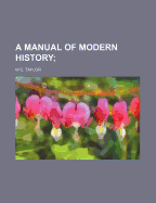 A Manual of Modern History - Taylor, W C