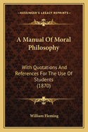 A Manual Of Moral Philosophy: With Quotations And References For The Use Of Students (1870)