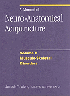 A Manual of Neuro-Anatomical Acupuncture, Volume I: Musculo-Skeletal Disorders