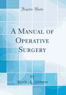 A Manual of Operative Surgery (Classic Reprint)