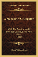 A Manual Of Osteopathy: With The Application Of Physical Culture, Baths And Diets (1900)